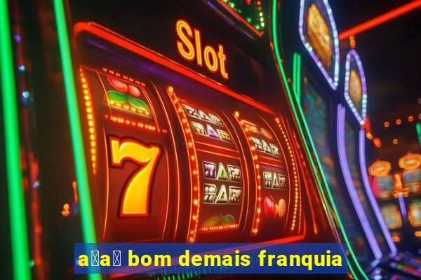 a莽a铆 bom demais franquia